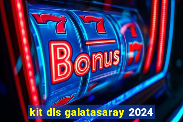 kit dls galatasaray 2024